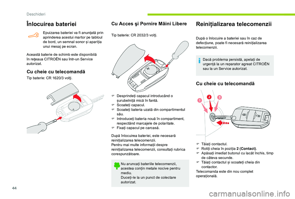 CITROEN BERLINGO VAN 2019  Ghiduri De Utilizare (in Romanian) 44
Înlocuirea bateriei
Epuizarea bateriei va fi anunțată prin 
aprinderea acestui martor pe tabloul 
de bord, un semnal sonor și apariția 
unui mesaj pe ecran.
Această baterie de schimb este dis