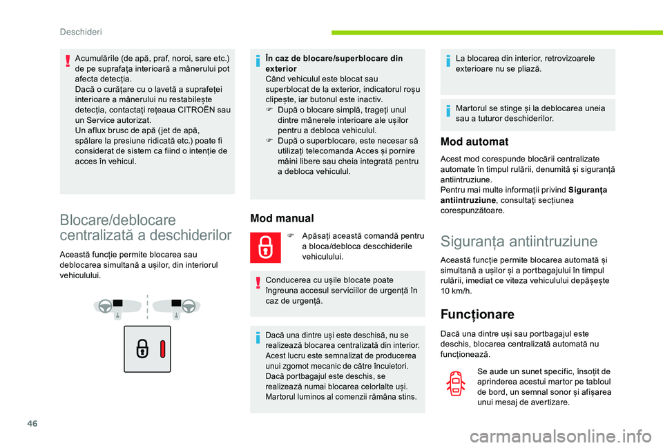 CITROEN BERLINGO VAN 2019  Ghiduri De Utilizare (in Romanian) 46
Acumulările (de apă, praf, noroi, sare etc.) 
de pe suprafața interioară a mânerului pot 
afecta detecția.
Dacă o curățare cu o lavetă a suprafeței 
interioare a mânerului nu restabile