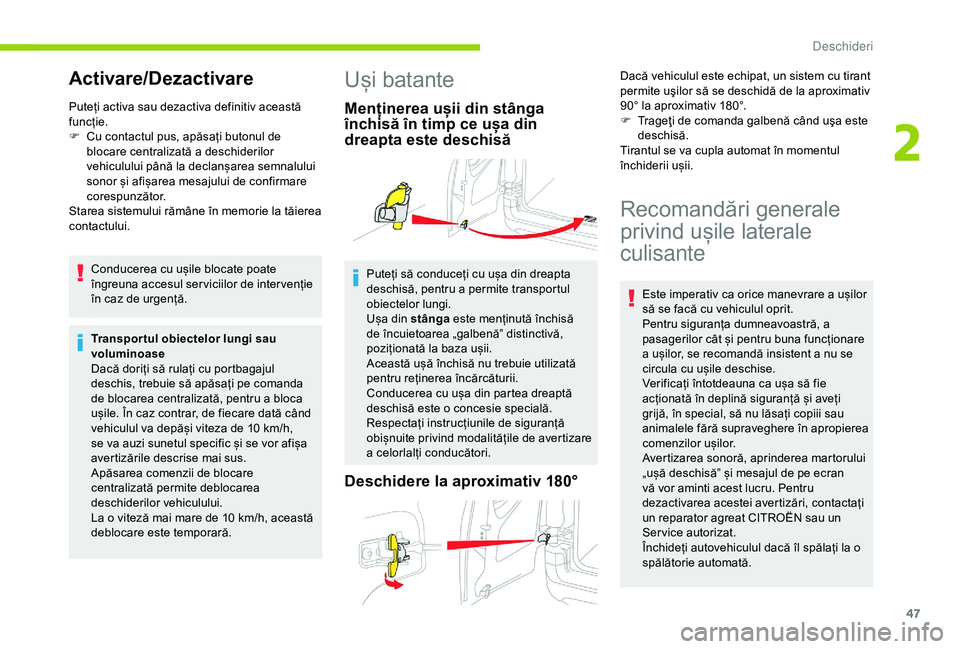 CITROEN BERLINGO VAN 2019  Ghiduri De Utilizare (in Romanian) 47
Activare/Dezactivare
Puteți activa sau dezactiva definitiv această 
funcție.
F 
C
 u contactul pus, apăsați butonul de 
blocare centralizată a deschiderilor 
vehiculului până la declanșare
