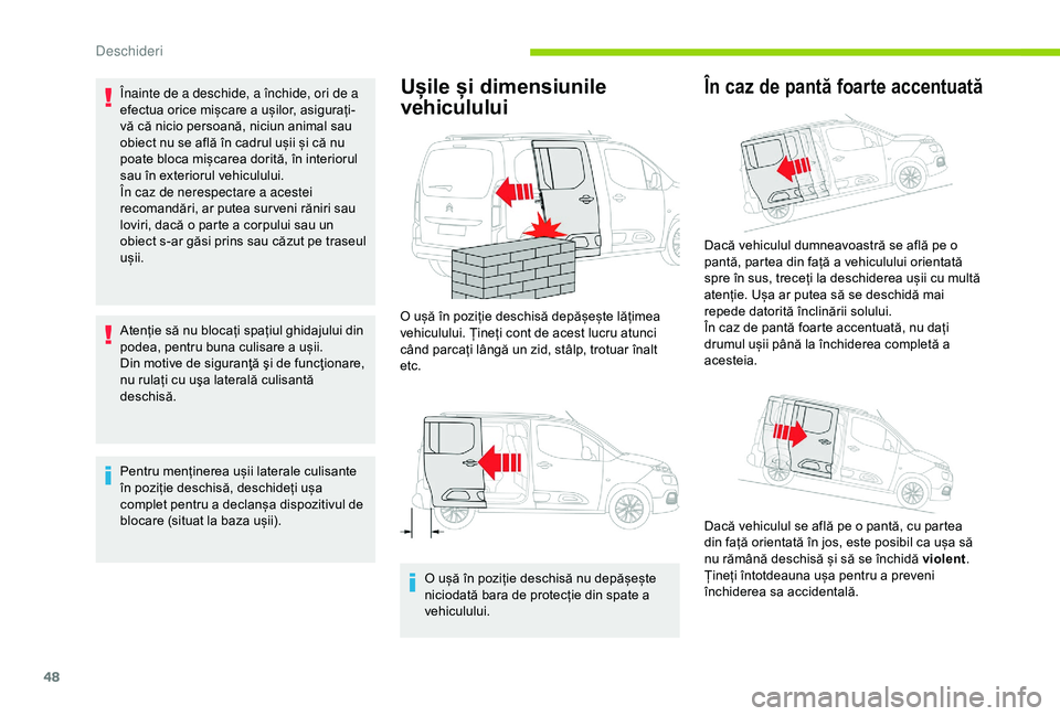 CITROEN BERLINGO VAN 2019  Ghiduri De Utilizare (in Romanian) 48
Înainte de a deschide, a închide, ori de a 
efectua orice mișcare a ușilor, asigurați-
vă că nicio persoană, niciun animal sau 
obiect nu se află în cadrul ușii și că nu 
poate bloca m