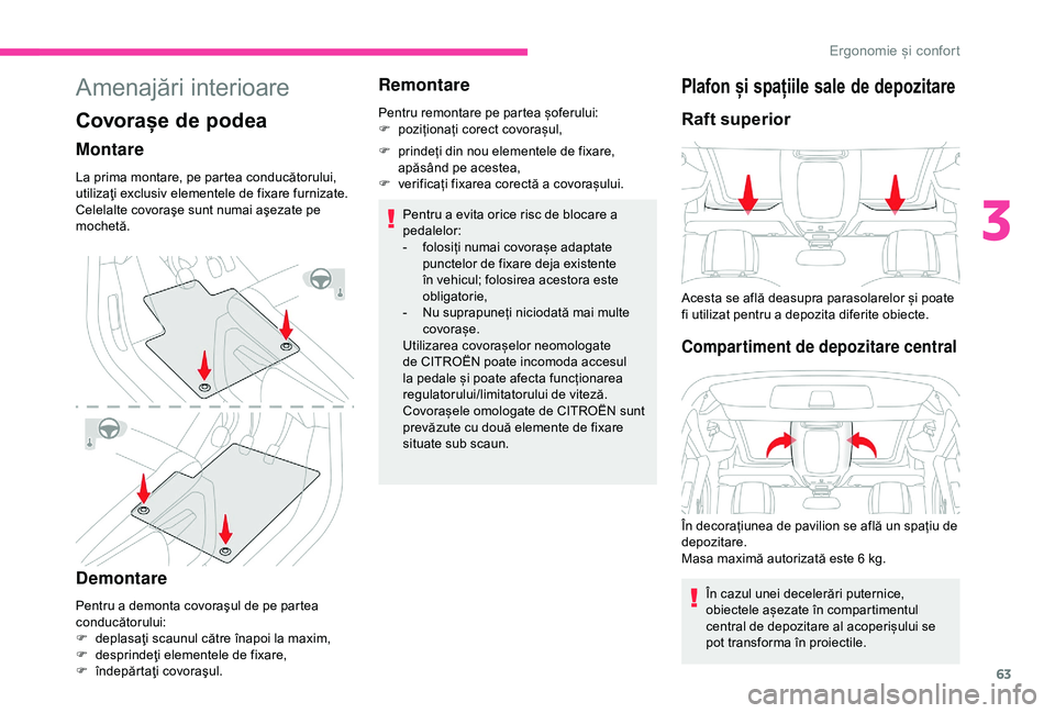 CITROEN BERLINGO VAN 2019 Ghiduri De Utilizare (in Romanian) 63
Amenajări interioare
Covorașe de podea
Montare
La prima montare, pe partea conducătorului,
utilizaţi exclusiv elementele de fixare furnizate.
Celelalte covoraÅŸe sunt numai aÅŸezate pe
mochet CITROEN BERLINGO VAN 2019 Ghiduri De Utilizare (in Romanian) 63
Amenajări interioare
Covorașe de podea
Montare
La prima montare, pe partea conducătorului,
utilizaţi exclusiv elementele de fixare furnizate.
Celelalte covoraÅŸe sunt numai aÅŸezate pe
mochet