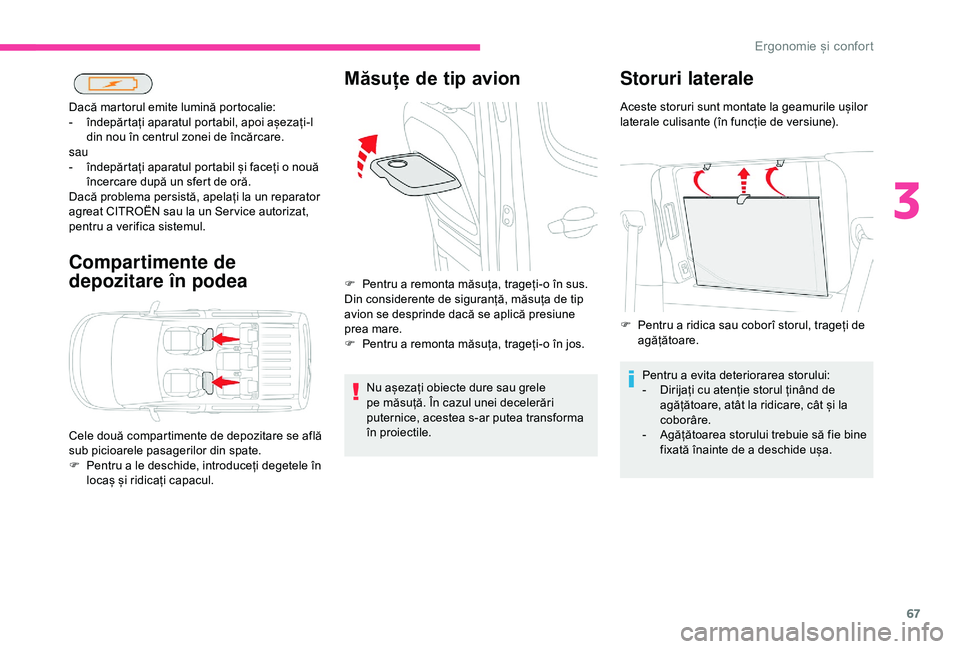 CITROEN BERLINGO VAN 2019 Ghiduri De Utilizare (in Romanian) 67
Compartimente de
depozitare în podea
Dacă martorul emite lumină portocalie:
- în depărtați aparatul portabil, apoi așezați-l
din nou în centrul zonei de încărcare.
sau
-
în
depărt CITROEN BERLINGO VAN 2019 Ghiduri De Utilizare (in Romanian) 67
Compartimente de
depozitare în podea
Dacă martorul emite lumină portocalie:
- în depărtați aparatul portabil, apoi așezați-l
din nou în centrul zonei de încărcare.
sau
-
în
depărt