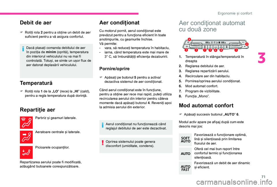 CITROEN BERLINGO VAN 2019  Ghiduri De Utilizare (in Romanian) 71
Debit de aer
Dacă plasați comanda debitului de aer 
în poziția de minim (oprită), temperatura 
din interiorul vehiculului nu va mai fi 
controlată. Totuși, se simte un ușor flux de 
aer dat