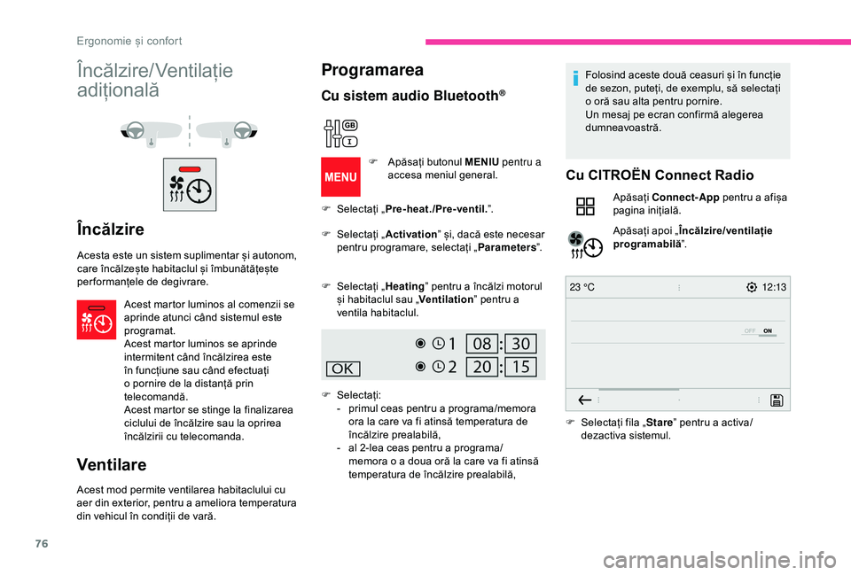 CITROEN BERLINGO VAN 2019  Ghiduri De Utilizare (in Romanian) 76
12:13
23 °C
Încălzire/ Ventilație 
adițională
Încălzire
Acesta este un sistem suplimentar și autonom, 
care încălzește habitaclul și îmbunătățește 
per formanțele de degivrare.
A