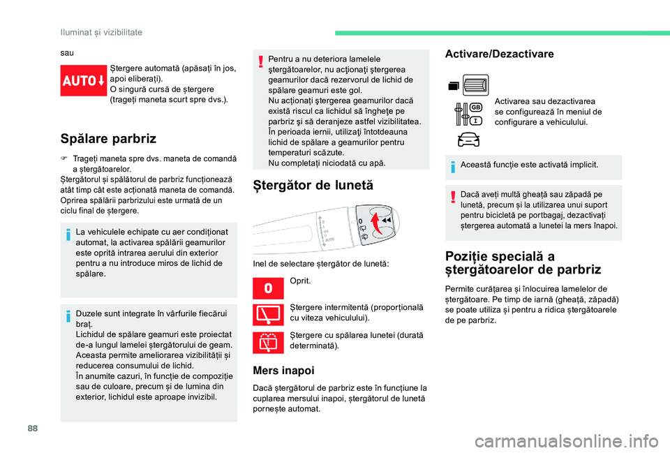 CITROEN BERLINGO VAN 2019  Ghiduri De Utilizare (in Romanian) 88
sauȘtergere automată (apăsați în jos, 
apoi eliberați).
O singură cursă de ștergere 
(trageți maneta scurt spre dvs.).
Spălare parbriz
F Trageți maneta spre dvs. maneta de comandă a ș