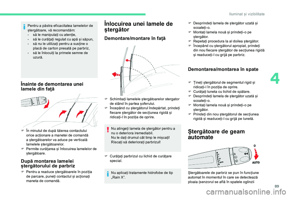 CITROEN BERLINGO VAN 2019 Ghiduri De Utilizare (in Romanian) 89
F În minutul de după tăierea contactului orice acționare a manetei de comandă
a ștergătoarelor va aduce pe verticală
lamelele ștergătoarelor.
F
Pe
rmite curățarea și înlocuirea l CITROEN BERLINGO VAN 2019 Ghiduri De Utilizare (in Romanian) 89
F În minutul de după tăierea contactului orice acționare a manetei de comandă
a ștergătoarelor va aduce pe verticală
lamelele ștergătoarelor.
F
Pe
rmite curățarea și înlocuirea l