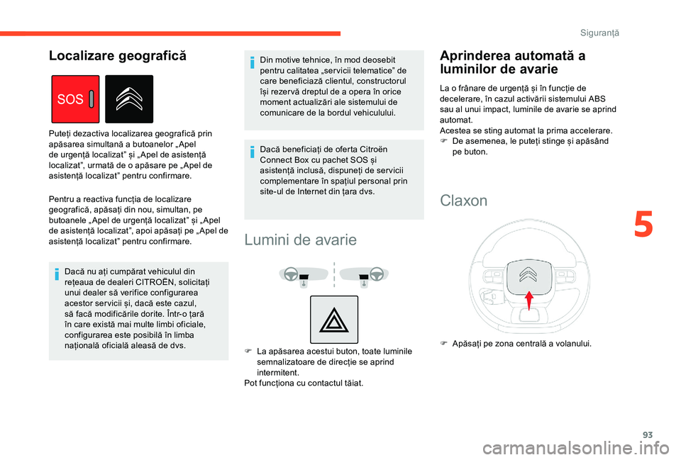 CITROEN BERLINGO VAN 2019 Ghiduri De Utilizare (in Romanian) 93
Pentru a reactiva funcția de localizare
geografică, apăsați din nou, simultan, pe
butoanele „ Apel de urgență localizat” și „ Apel
de asistență localizat”, apoi apăsați pe „ CITROEN BERLINGO VAN 2019 Ghiduri De Utilizare (in Romanian) 93
Pentru a reactiva funcția de localizare
geografică, apăsați din nou, simultan, pe
butoanele „ Apel de urgență localizat” și „ Apel
de asistență localizat”, apoi apăsați pe „