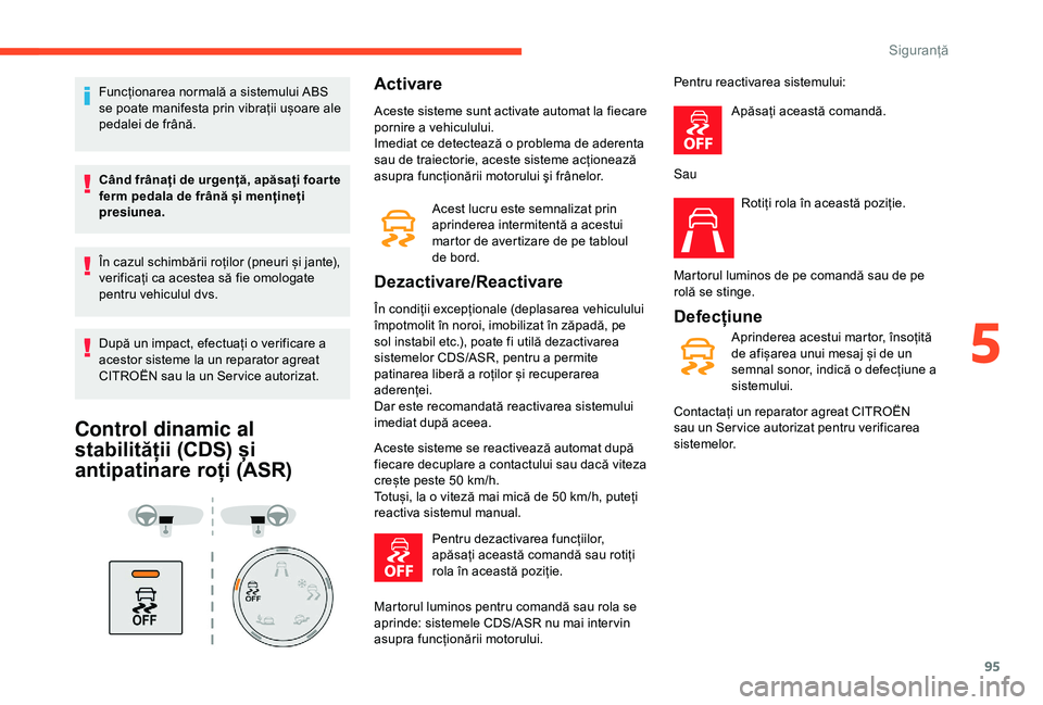 CITROEN BERLINGO VAN 2019 Ghiduri De Utilizare (in Romanian) 95
Funcționarea normală a sistemului ABS
se poate manifesta prin vibrații ușoare ale
pedalei de frână.
Când frânați de urgență, apăsați foar te
ferm pedala de frână și mențineți
CITROEN BERLINGO VAN 2019 Ghiduri De Utilizare (in Romanian) 95
Funcționarea normală a sistemului ABS
se poate manifesta prin vibrații ușoare ale
pedalei de frână.
Când frânați de urgență, apăsați foar te
ferm pedala de frână și mențineți