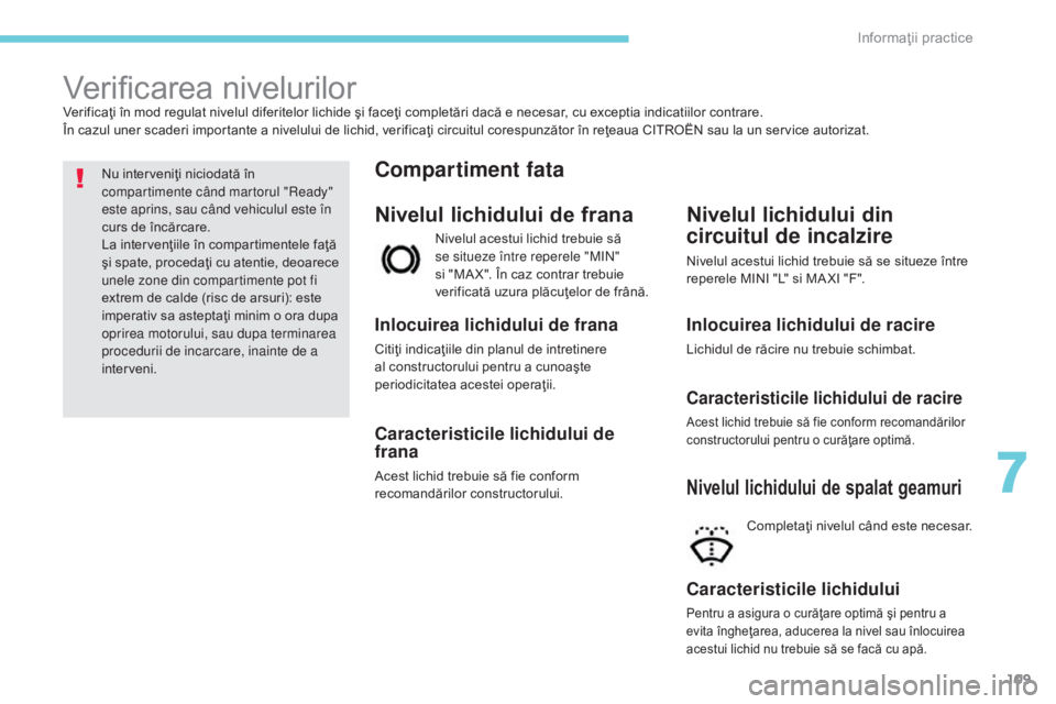CITROEN C-ZERO 2017 Ghiduri De Utilizare (in Romanian) 109
Verificarea nivelurilorVerificaţi în mod regulat nivelul diferitelor lichide şi faceţi completări dacă e necesar, cu exceptia indicatiilor contrare.
ÃŽn cazul uner scaderi importante a nivel CITROEN C-ZERO 2017 Ghiduri De Utilizare (in Romanian) 109
Verificarea nivelurilorVerificaţi în mod regulat nivelul diferitelor lichide şi faceţi completări dacă e necesar, cu exceptia indicatiilor contrare.
ÃŽn cazul uner scaderi importante a nivel