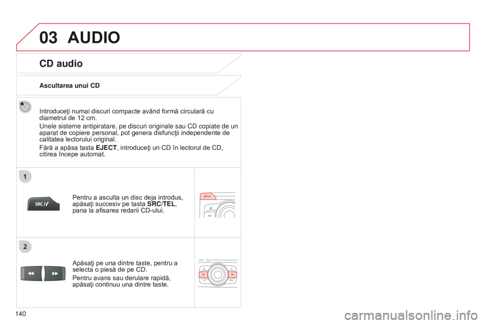 CITROEN C-ZERO 2016 Ghiduri De Utilizare (in Romanian) 03
140
C-Zero_ro_Chap11b_RDE2_ed01-2014
CD audio
Introduceţi numai discuri compacte având formă circulară cu
diametrul de 12 cm.
u
nele sisteme antipiratare, pe discuri originale sau C d copiate CITROEN C-ZERO 2016 Ghiduri De Utilizare (in Romanian) 03
140
C-Zero_ro_Chap11b_RDE2_ed01-2014
CD audio
Introduceţi numai discuri compacte având formă circulară cu
diametrul de 12 cm.
u
nele sisteme antipiratare, pe discuri originale sau C d copiate