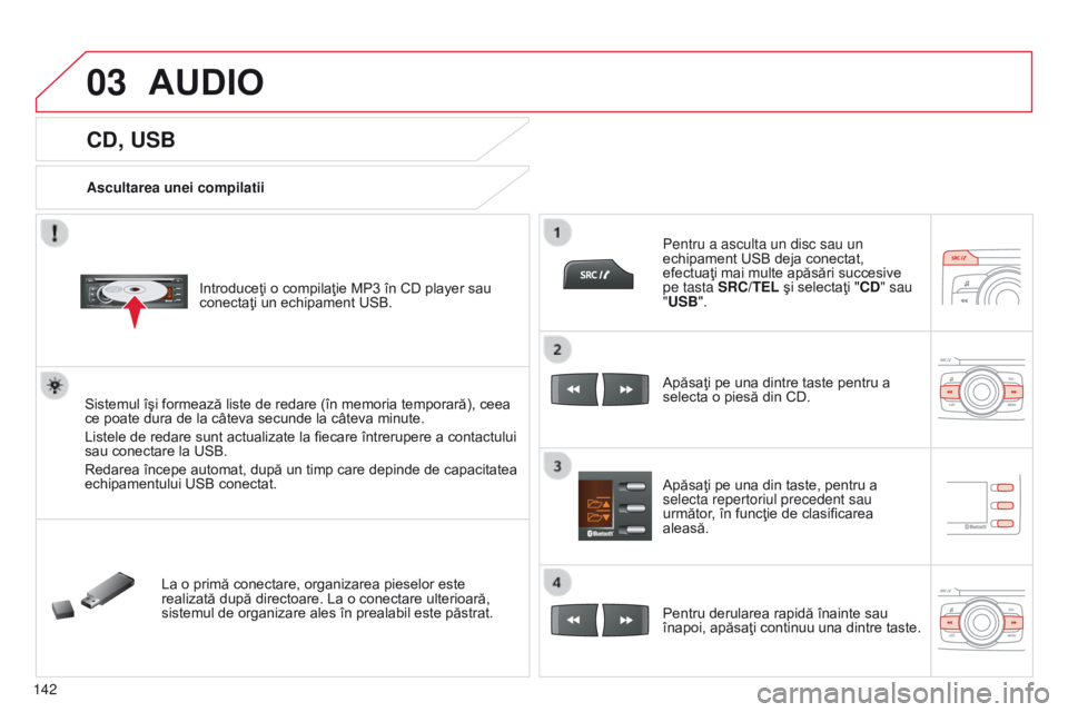 CITROEN C-ZERO 2016 Ghiduri De Utilizare (in Romanian) 03
142
C-Zero_ro_Chap11b_RDE2_ed01-2014
CD, USB
Ascultarea unei compilatiiIntroduceţi o compilaţie MP3 în CD player sau
conectaţi un echipament USB.
Sistemul îşi formează liste de redare (în CITROEN C-ZERO 2016 Ghiduri De Utilizare (in Romanian) 03
142
C-Zero_ro_Chap11b_RDE2_ed01-2014
CD, USB
Ascultarea unei compilatiiIntroduceţi o compilaţie MP3 în CD player sau
conectaţi un echipament USB.
Sistemul îşi formează liste de redare (în