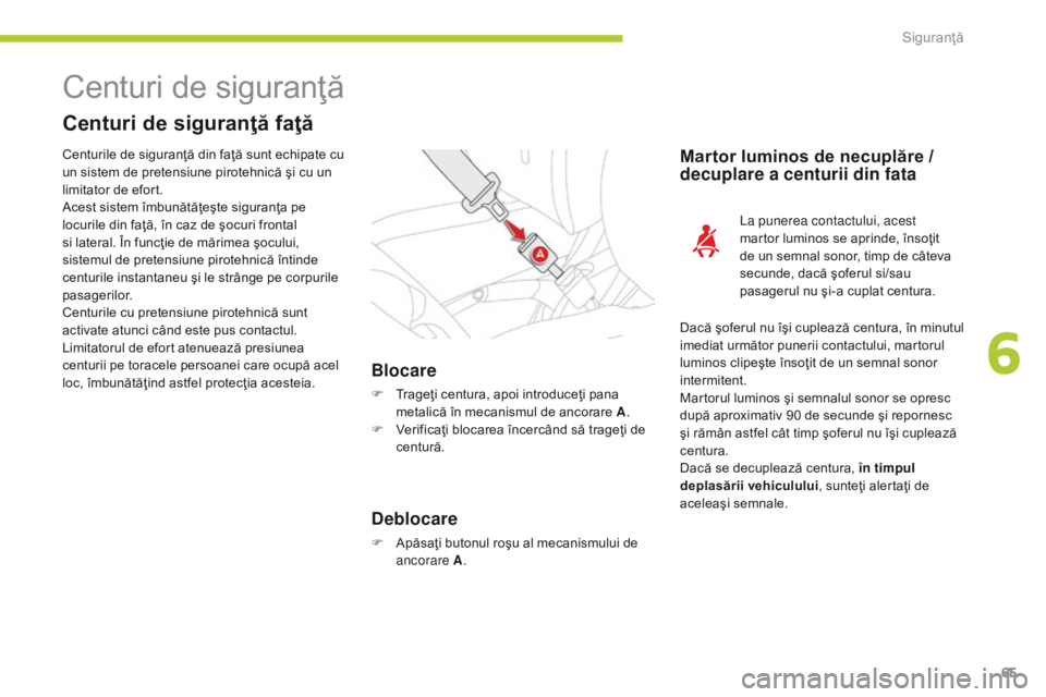 CITROEN C-ZERO 2016 Ghiduri De Utilizare (in Romanian) 65
C-zero_ro_Chap06_securite_ed01-2014
Centuri de siguranţă
Centuri de siguranţă faţă
Blocare
F Trageţi centura, apoi introduceţi pana metalică în mecanismul de ancorare A .
F
V
erificaţ CITROEN C-ZERO 2016 Ghiduri De Utilizare (in Romanian) 65
C-zero_ro_Chap06_securite_ed01-2014
Centuri de siguranţă
Centuri de siguranţă faţă
Blocare
F Trageţi centura, apoi introduceţi pana metalică în mecanismul de ancorare A .
F
V
erificaţ