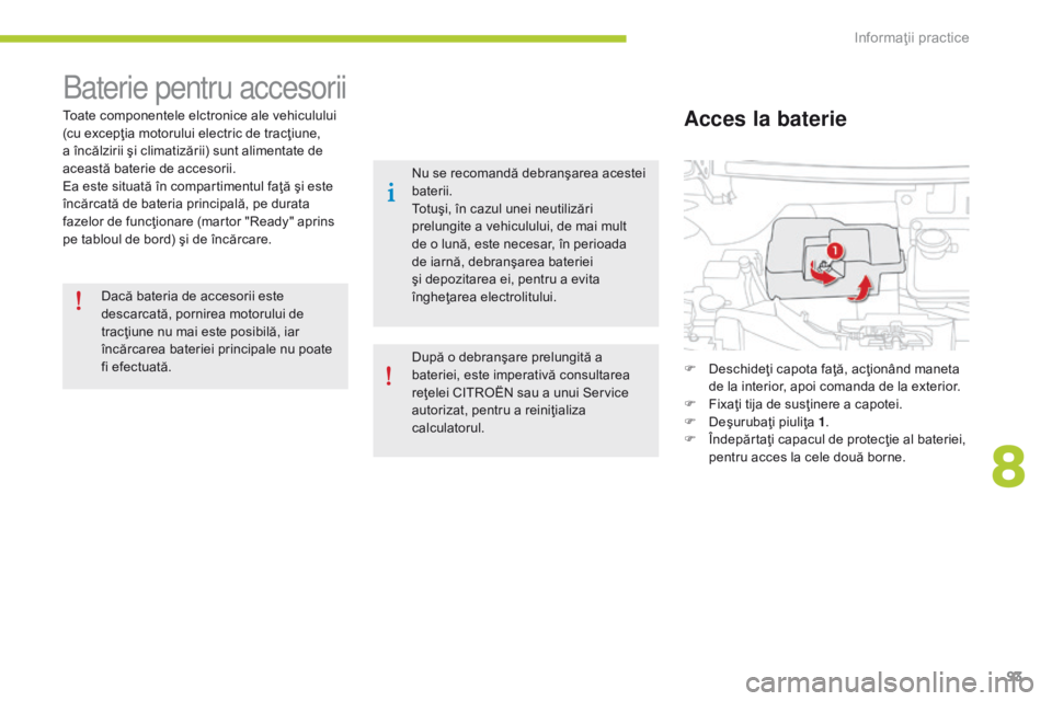 CITROEN C-ZERO 2016 Ghiduri De Utilizare (in Romanian) 93
C-zero_ro_Chap08_info-pratiques_ed01-2014
Baterie pentru accesorii
Toate componentele elctronice ale vehiculului
(cu excepţia motorului electric de tracţiune,
a încălzirii şi climatizării) CITROEN C-ZERO 2016 Ghiduri De Utilizare (in Romanian) 93
C-zero_ro_Chap08_info-pratiques_ed01-2014
Baterie pentru accesorii
Toate componentele elctronice ale vehiculului
(cu excepţia motorului electric de tracţiune,
a încălzirii şi climatizării)