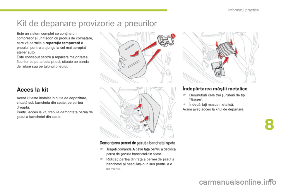 CITROEN C-ZERO 2016 Ghiduri De Utilizare (in Romanian) 97
C-zero_ro_Chap08_info-pratiques_ed01-2014
Acest kit este instalat în cutia de depozitare,
situată sub bancheta din spate, pe partea
dreaptă.
Pentru acces la kit, trebuie demontată perna de
CITROEN C-ZERO 2016 Ghiduri De Utilizare (in Romanian) 97
C-zero_ro_Chap08_info-pratiques_ed01-2014
Acest kit este instalat în cutia de depozitare,
situată sub bancheta din spate, pe partea
dreaptă.
Pentru acces la kit, trebuie demontată perna de