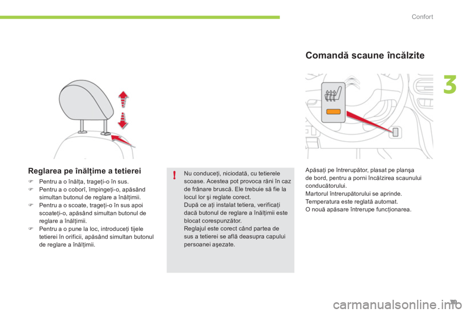 CITROEN C-ZERO 2012  Ghiduri De Utilizare (in Romanian) 3
!
Confort
39
   
 
 
 
 
 
Reglarea pe înălţime a tetierei 
 
 
 
�) 
  Pentru a o înălţa, trageţi-o în sus. 
   
�) 
  Pentru a o coborî, împingeţi-o, apăsând 
simultan butonul de regl