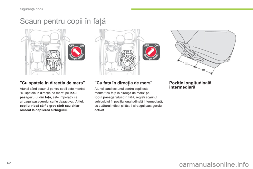 CITROEN C-ZERO 2012  Ghiduri De Utilizare (in Romanian) Siguranţă copii
62
  Scaun pentru copii în faţă 
 
 
 
"Cu spatele în direcţia de mers" 
 
Atunci când scaunul pentru copii este montat 
"cu spatele in direcţia de mers" pe  locul 
pasagerulu