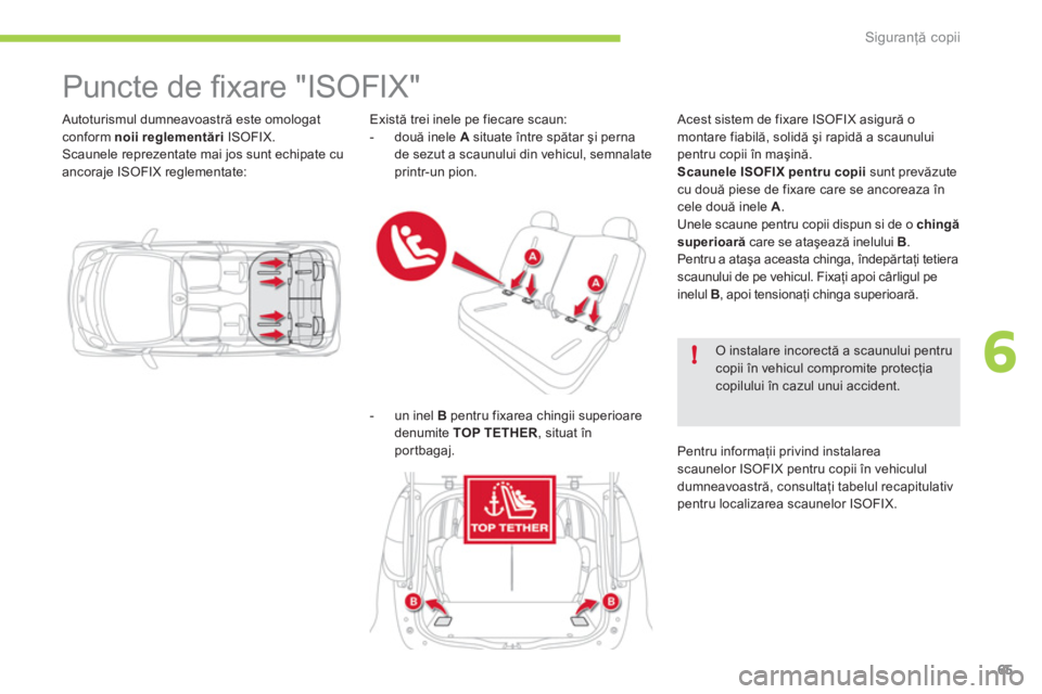 CITROEN C-ZERO 2012 Ghiduri De Utilizare (in Romanian) 6!
Siguranţă copii
65
Autoturismul dumneavoastră este omologat
conform noii reglementări
ISOFIX.
Scaunele reprezentate mai jos sunt echipate cu
ancoraje ISOFIX reglementate:
CITROEN C-ZERO 2012 Ghiduri De Utilizare (in Romanian) 6!
Siguranţă copii
65
Autoturismul dumneavoastră este omologat
conform noii reglementări
ISOFIX.
Scaunele reprezentate mai jos sunt echipate cu
ancoraje ISOFIX reglementate: