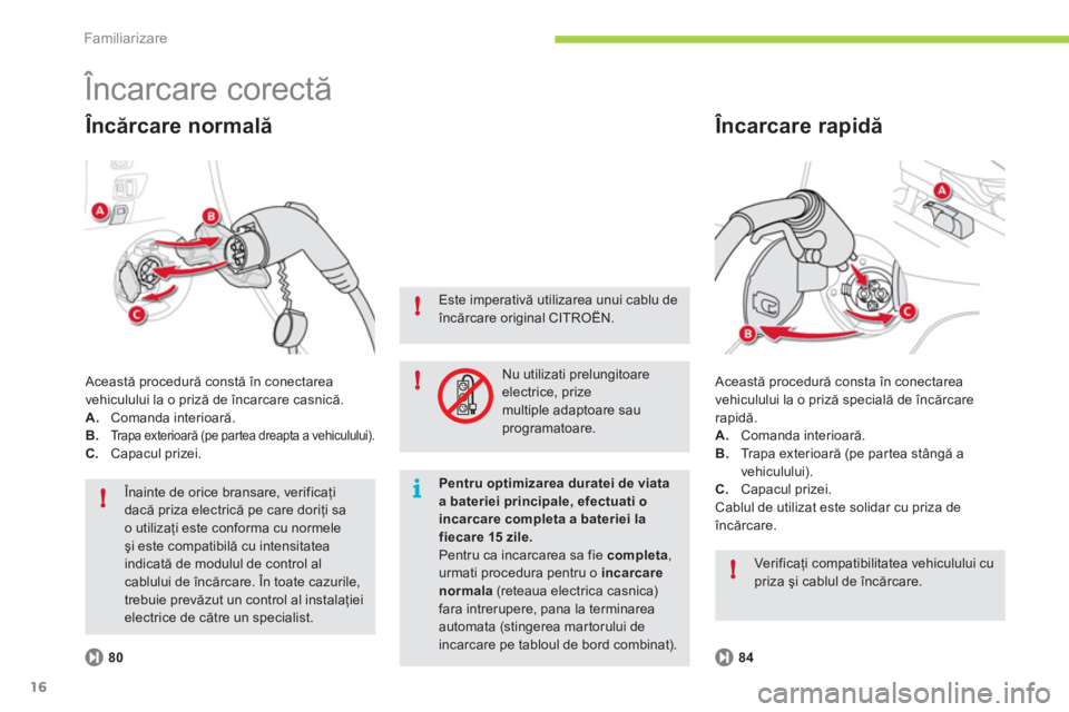 CITROEN C-ZERO 2011 Ghiduri De Utilizare (in Romanian) i!
!
!
!
Familiarizare
16
Încarcare corectă
Această procedură consta în conectarea
vehiculului la o priză specială de încărcare
rapidă.
A.Comanda interioară. B.Trapa exterioară (pe par CITROEN C-ZERO 2011 Ghiduri De Utilizare (in Romanian) i!
!
!
!
Familiarizare
16
Încarcare corectă
Această procedură consta în conectarea
vehiculului la o priză specială de încărcare
rapidă.
A.Comanda interioară. B.Trapa exterioară (pe par