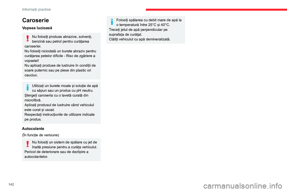 CITROEN C3 AIRCROSS 2021 Ghiduri De Utilizare (in Romanian) 142
Informații practice
Caroserie
Vopsea lucioasă
Nu folosiți produse abrazive, solvenți,
benzină sau petrol pentru curățarea
caroseriei.
Nu folosiți niciodată un burete abraziv pentru
cur CITROEN C3 AIRCROSS 2021 Ghiduri De Utilizare (in Romanian) 142
Informații practice
Caroserie
Vopsea lucioasă
Nu folosiți produse abrazive, solvenți,
benzină sau petrol pentru curățarea
caroseriei.
Nu folosiți niciodată un burete abraziv pentru
cur