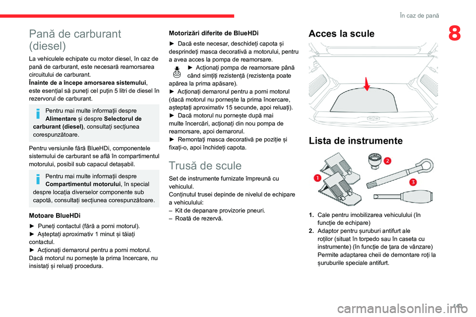 CITROEN C3 AIRCROSS 2021 Ghiduri De Utilizare (in Romanian) 143
În caz de pană
8Pană de carburant
(diesel)
La vehiculele echipate cu motor diesel, în caz de
pană de carburant, este necesară reamorsarea
circuitului de carburant.
Înainte de a începe a CITROEN C3 AIRCROSS 2021 Ghiduri De Utilizare (in Romanian) 143
În caz de pană
8Pană de carburant
(diesel)
La vehiculele echipate cu motor diesel, în caz de
pană de carburant, este necesară reamorsarea
circuitului de carburant.
Înainte de a începe a