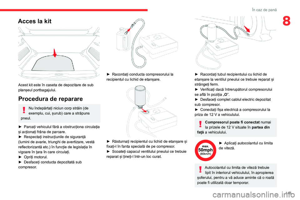 CITROEN C3 AIRCROSS 2021 Ghiduri De Utilizare (in Romanian) 145
În caz de pană
8Acces la kit
Acest kit este în caseta de depozitare de sub
planșeul portbagajului.
Procedura de reparare
Nu îndepărtați niciun corp străin (de
exemplu, cui, șurub) ca CITROEN C3 AIRCROSS 2021 Ghiduri De Utilizare (in Romanian) 145
În caz de pană
8Acces la kit
Acest kit este în caseta de depozitare de sub
planșeul portbagajului.
Procedura de reparare
Nu îndepărtați niciun corp străin (de
exemplu, cui, șurub) ca
