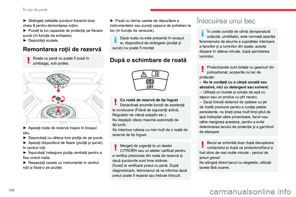 CITROEN C3 AIRCROSS 2021 Ghiduri De Utilizare (in Romanian) 150
În caz de pană
Este absolut necesară utilizarea exclusivă a becurilor anti-ultraviolete (UV), pentru a nu
deteriora proiectorul.
Înlocuiți întotdeauna un bec defect cu altul
nou de acela CITROEN C3 AIRCROSS 2021 Ghiduri De Utilizare (in Romanian) 150
În caz de pană
Este absolut necesară utilizarea exclusivă a becurilor anti-ultraviolete (UV), pentru a nu
deteriora proiectorul.
Înlocuiți întotdeauna un bec defect cu altul
nou de acela