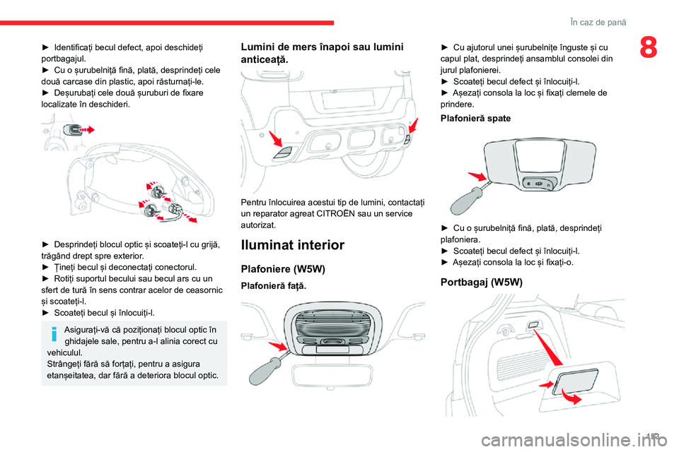 CITROEN C3 AIRCROSS 2021 Ghiduri De Utilizare (in Romanian) 153
În caz de pană
8► Identificați becul defect, apoi deschideți portbagajul.► Cu o șurubelniță fină, plată, desprindeți cele două carcase din plastic, apoi răsturnați-le.► Deșurub CITROEN C3 AIRCROSS 2021 Ghiduri De Utilizare (in Romanian) 153
În caz de pană
8► Identificați becul defect, apoi deschideți portbagajul.► Cu o șurubelniță fină, plată, desprindeți cele două carcase din plastic, apoi răsturnați-le.► Deșurub