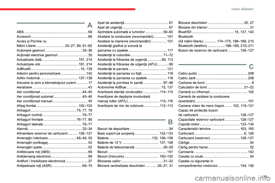 CITROEN C3 AIRCROSS 2021 Ghiduri De Utilizare (in Romanian) 219
Index alfabetic
A
ABS 69Accesorii 66Acces și Pornire cu Mâini Libere 25–27, 89, 91–92Acționare geamuri 35–36Acționări electrice geamuri 35Actualizare dată 191, 214
Actuali CITROEN C3 AIRCROSS 2021 Ghiduri De Utilizare (in Romanian) 219
Index alfabetic
A
ABS 69Accesorii 66Acces și Pornire cu Mâini Libere 25–27, 89, 91–92Acționare geamuri 35–36Acționări electrice geamuri 35Actualizare dată 191, 214
Actuali