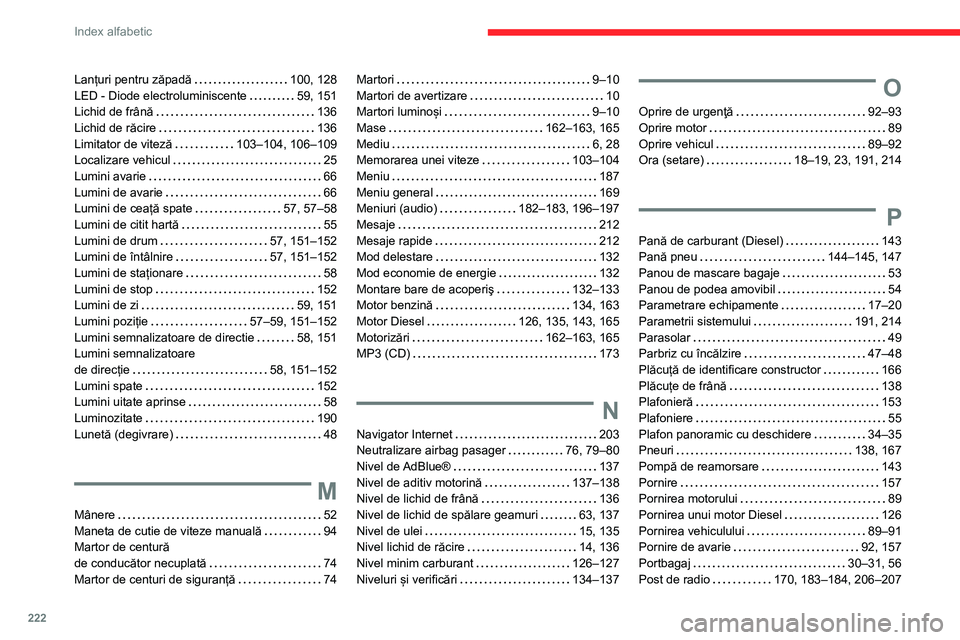 CITROEN C3 AIRCROSS 2021 Ghiduri De Utilizare (in Romanian) 222
Index alfabetic
Lanțuri pentru zăpadă 100, 128LED - Diode electroluminiscente 59, 151Lichid de frână 136Lichid de răcire 136Limitator de viteză 103–104, 106–109Localizare vehi CITROEN C3 AIRCROSS 2021 Ghiduri De Utilizare (in Romanian) 222
Index alfabetic
Lanțuri pentru zăpadă 100, 128LED - Diode electroluminiscente 59, 151Lichid de frână 136Lichid de răcire 136Limitator de viteză 103–104, 106–109Localizare vehi
