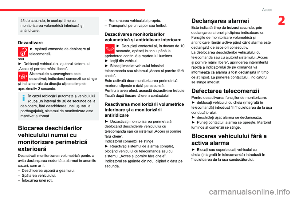 CITROEN C3 AIRCROSS 2021  Ghiduri De Utilizare (in Romanian) 33
Acces
245 de secunde, în același timp cu 
monitorizarea volumetrică interioară și 
antiridicare.
Dezactivare
► Apăsați comanda de deblocare al telecomenzii.
sau
► Deblocați vehiculul cu