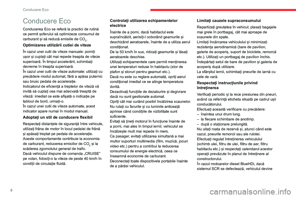 CITROEN C3 AIRCROSS 2021  Ghiduri De Utilizare (in Romanian) 6
Conducere Eco
Conducere Eco
Conducerea Eco se referă la practici de rutină 
ce permit șoferului să optimizeze consumul de 
carburant și să reducă emisiile de CO
2.
Optimizarea utilizării cut