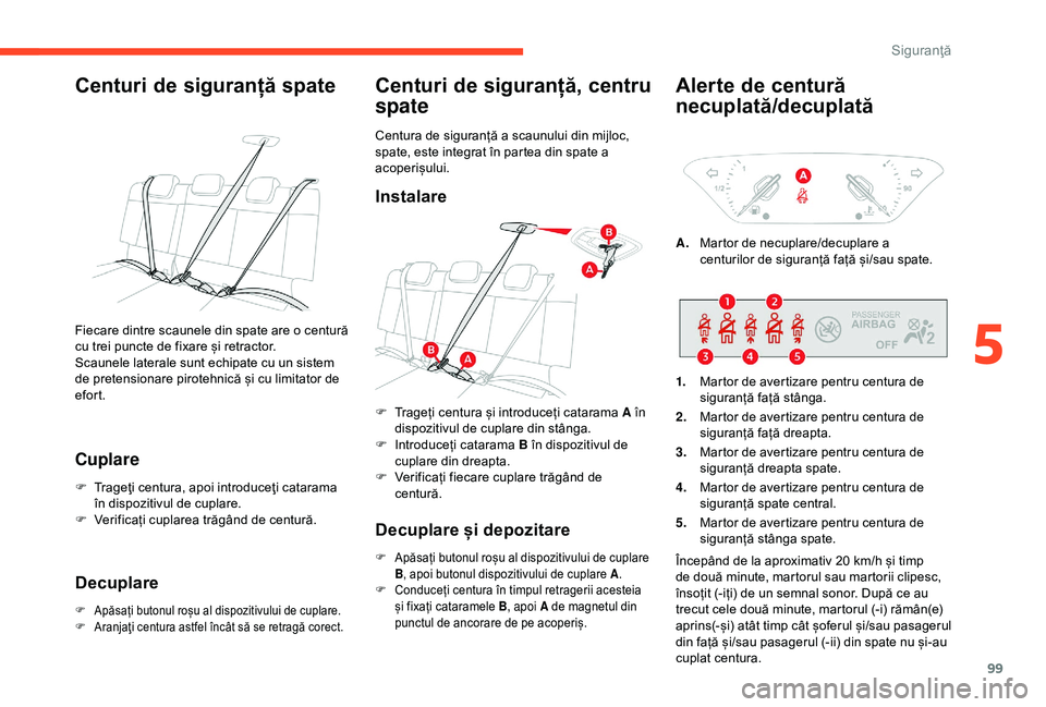 CITROEN C3 AIRCROSS 2019 Ghiduri De Utilizare (in Romanian) 99
Centuri de siguranță spate
Cuplare
F Trageţi centura, apoi introduceţi catarama în dispozitivul de cuplare.
F
V
erificați cuplarea trăgând de centură.
Decuplare
F Apăsați butonul roș CITROEN C3 AIRCROSS 2019 Ghiduri De Utilizare (in Romanian) 99
Centuri de siguranță spate
Cuplare
F Trageţi centura, apoi introduceţi catarama în dispozitivul de cuplare.
F
V
erificați cuplarea trăgând de centură.
Decuplare
F Apăsați butonul roș