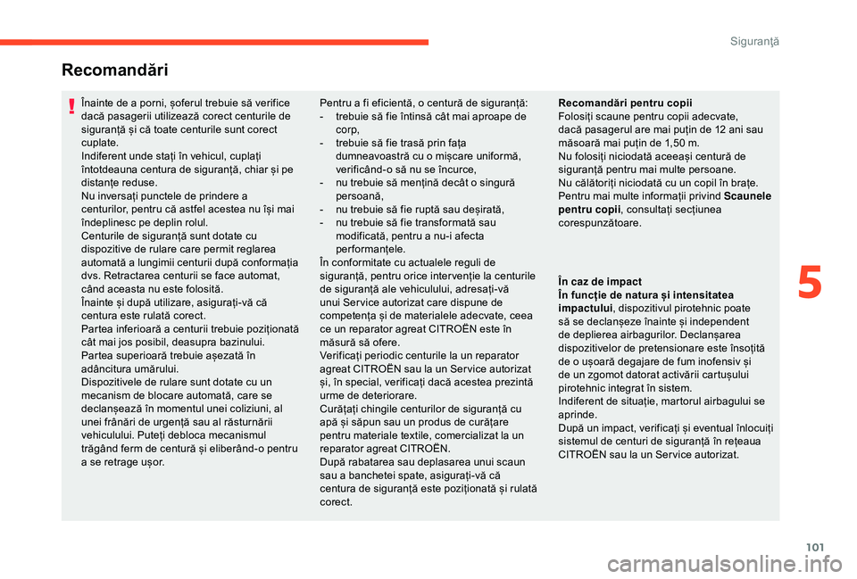 CITROEN C3 AIRCROSS 2019 Ghiduri De Utilizare (in Romanian) 101
Înainte de a porni, șoferul trebuie să verifice
dacă pasagerii utilizează corect centurile de
siguranță și că toate centurile sunt corect
cuplate.
Indiferent unde stați în vehicul, c CITROEN C3 AIRCROSS 2019 Ghiduri De Utilizare (in Romanian) 101
Înainte de a porni, șoferul trebuie să verifice
dacă pasagerii utilizează corect centurile de
siguranță și că toate centurile sunt corect
cuplate.
Indiferent unde stați în vehicul, c