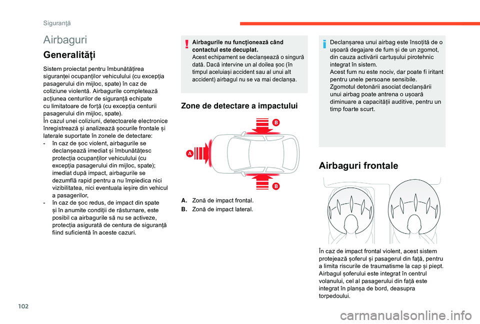 CITROEN C3 AIRCROSS 2019 Ghiduri De Utilizare (in Romanian) 102
Airbaguri
Generalități
Sistem proiectat pentru îmbunătățirea
siguranței ocupanților vehiculului (cu excepția
pasagerului din mijloc, spate) în caz de
coliziune violentă. Airbagurile CITROEN C3 AIRCROSS 2019 Ghiduri De Utilizare (in Romanian) 102
Airbaguri
Generalități
Sistem proiectat pentru îmbunătățirea
siguranței ocupanților vehiculului (cu excepția
pasagerului din mijloc, spate) în caz de
coliziune violentă. Airbagurile