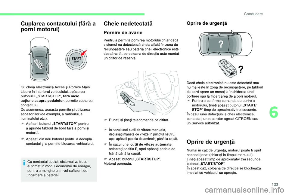 CITROEN C3 AIRCROSS 2019 Ghiduri De Utilizare (in Romanian) 123
Cuplarea contactului (fără a
porni motorul)
F Apăsați butonul „START/STOP” pentru
a aprinde tabloul de bord fără a porni și
motorul.
F
A
păsați din nou butonul pentru a decupla CITROEN C3 AIRCROSS 2019 Ghiduri De Utilizare (in Romanian) 123
Cuplarea contactului (fără a
porni motorul)
F Apăsați butonul „START/STOP” pentru
a aprinde tabloul de bord fără a porni și
motorul.
F
A
păsați din nou butonul pentru a decupla