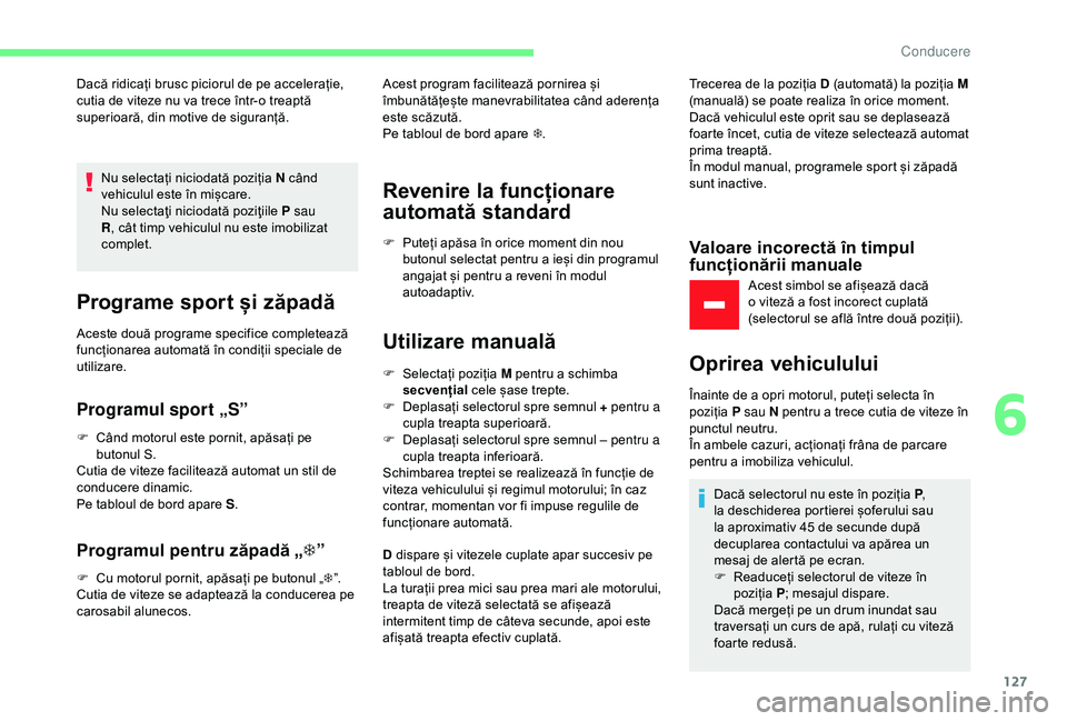 CITROEN C3 AIRCROSS 2019 Ghiduri De Utilizare (in Romanian) 127
Dacă ridicați brusc piciorul de pe accelerație,
cutia de viteze nu va trece într-o treaptă
superioară, din motive de siguranță.Nu selectați niciodată poziția N când
vehiculul este CITROEN C3 AIRCROSS 2019 Ghiduri De Utilizare (in Romanian) 127
Dacă ridicați brusc piciorul de pe accelerație,
cutia de viteze nu va trece într-o treaptă
superioară, din motive de siguranță.Nu selectați niciodată poziția N când
vehiculul este