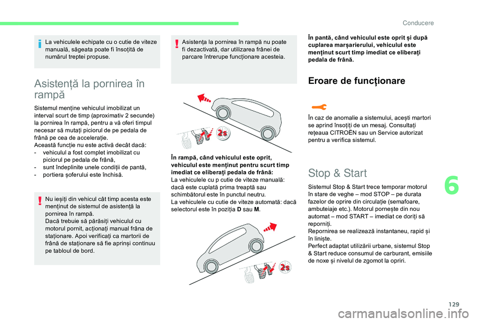 CITROEN C3 AIRCROSS 2019 Ghiduri De Utilizare (in Romanian) 129
La vehiculele echipate cu o cutie de viteze
manuală, săgeata poate fi însoțită de
numărul treptei propuse.
Asistență la pornirea în
rampă
Sistemul menține vehiculul imobilizat un
in CITROEN C3 AIRCROSS 2019 Ghiduri De Utilizare (in Romanian) 129
La vehiculele echipate cu o cutie de viteze
manuală, săgeata poate fi însoțită de
numărul treptei propuse.
Asistență la pornirea în
rampă
Sistemul menține vehiculul imobilizat un
in