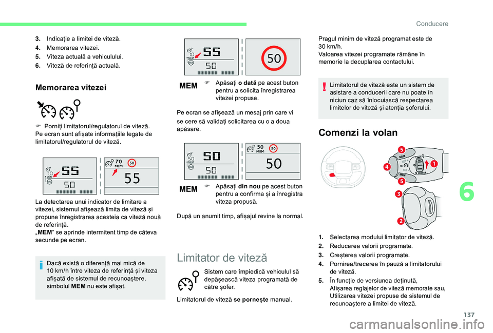 CITROEN C3 AIRCROSS 2019  Ghiduri De Utilizare (in Romanian) 137
Memorarea vitezei
3.Indicație a limitei de viteză.
4. Memorarea vitezei.
5. Viteza actuală a vehiculului.
6. Viteză de referință actuală.
F
 
P
 orniți limitatorul/regulatorul de viteză.
