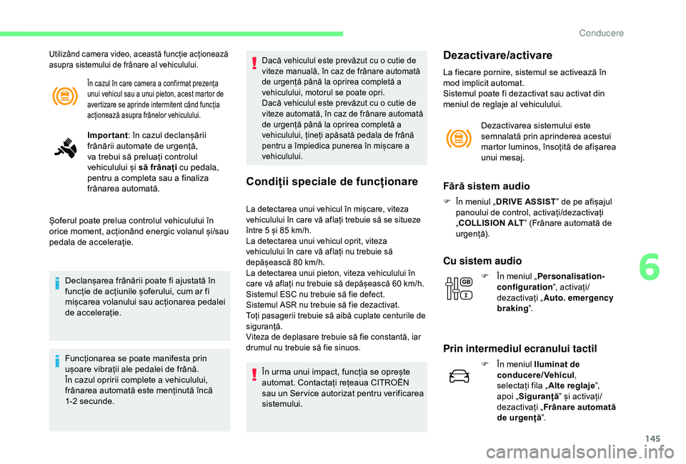 CITROEN C3 AIRCROSS 2019 Ghiduri De Utilizare (in Romanian) 145
În cazul în care camera a confirmat prezența
unui vehicul sau a unui pieton, acest martor de
avertizare se aprinde intermitent când funcția
acționează asupra frânelor vehiculului.
Utili CITROEN C3 AIRCROSS 2019 Ghiduri De Utilizare (in Romanian) 145
În cazul în care camera a confirmat prezența
unui vehicul sau a unui pieton, acest martor de
avertizare se aprinde intermitent când funcția
acționează asupra frânelor vehiculului.
Utili