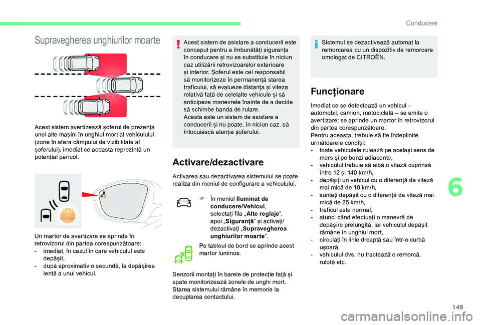 CITROEN C3 AIRCROSS 2019 Ghiduri De Utilizare (in Romanian) 149
Supravegherea unghiurilor moarte
Acest sistem avertizează șoferul de prezența
unei alte mașini în unghiul mort al vehiculului
(zone în afara câmpului de vizibilitate al
șoferului), imed CITROEN C3 AIRCROSS 2019 Ghiduri De Utilizare (in Romanian) 149
Supravegherea unghiurilor moarte
Acest sistem avertizează șoferul de prezența
unei alte mașini în unghiul mort al vehiculului
(zone în afara câmpului de vizibilitate al
șoferului), imed