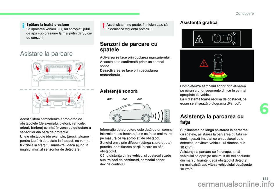 CITROEN C3 AIRCROSS 2019 Ghiduri De Utilizare (in Romanian) 151
Spălare la înaltă presiune
La spălarea vehiculului, nu apropiați jetul
de apă sub presiune la mai puțin de 30 cm
de senzori.
Asistare la parcare
Acest sistem semnalează apropierea de
o CITROEN C3 AIRCROSS 2019 Ghiduri De Utilizare (in Romanian) 151
Spălare la înaltă presiune
La spălarea vehiculului, nu apropiați jetul
de apă sub presiune la mai puțin de 30 cm
de senzori.
Asistare la parcare
Acest sistem semnalează apropierea de
o