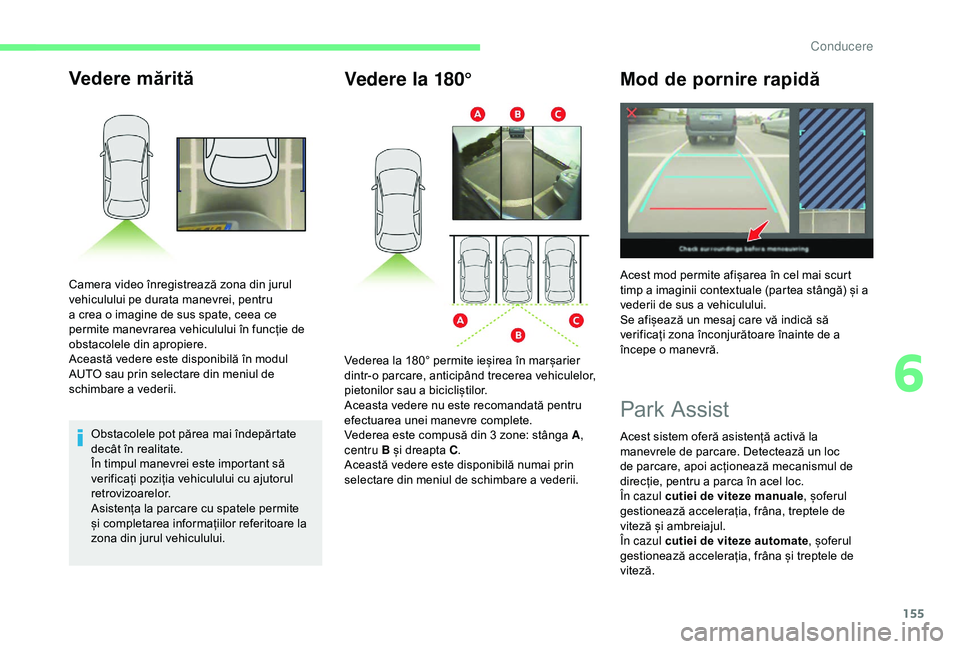 CITROEN C3 AIRCROSS 2019 Ghiduri De Utilizare (in Romanian) 155
Vedere mărită
Obstacolele pot părea mai îndepărtate
decât în realitate.
În timpul manevrei este important să
verificați poziția vehiculului cu ajutorul
retrovizoarelor.
Asistența la CITROEN C3 AIRCROSS 2019 Ghiduri De Utilizare (in Romanian) 155
Vedere mărită
Obstacolele pot părea mai îndepărtate
decât în realitate.
În timpul manevrei este important să
verificați poziția vehiculului cu ajutorul
retrovizoarelor.
Asistența la