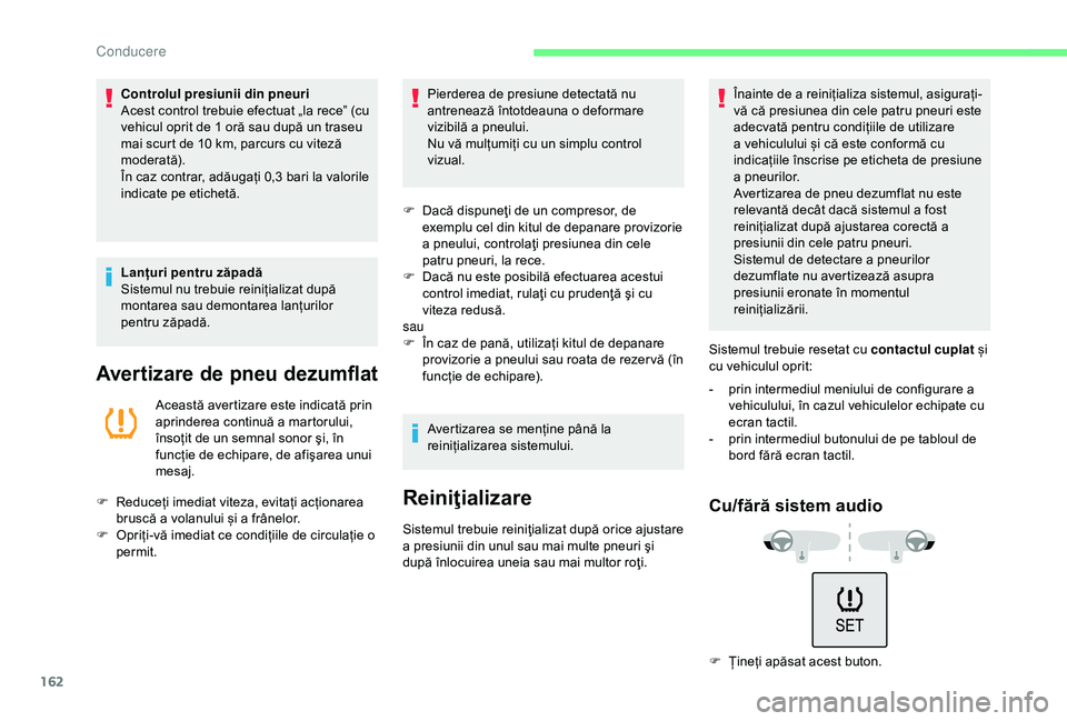 CITROEN C3 AIRCROSS 2019 Ghiduri De Utilizare (in Romanian) 162
Controlul presiunii din pneuri
Acest control trebuie efectuat „la rece” (cu
vehicul oprit de 1 oră sau după un traseu
mai scurt de 10 km, parcurs cu viteză
moderat ă).
În caz contrar, CITROEN C3 AIRCROSS 2019 Ghiduri De Utilizare (in Romanian) 162
Controlul presiunii din pneuri
Acest control trebuie efectuat „la rece” (cu
vehicul oprit de 1 oră sau după un traseu
mai scurt de 10 km, parcurs cu viteză
moderat ă).
În caz contrar,