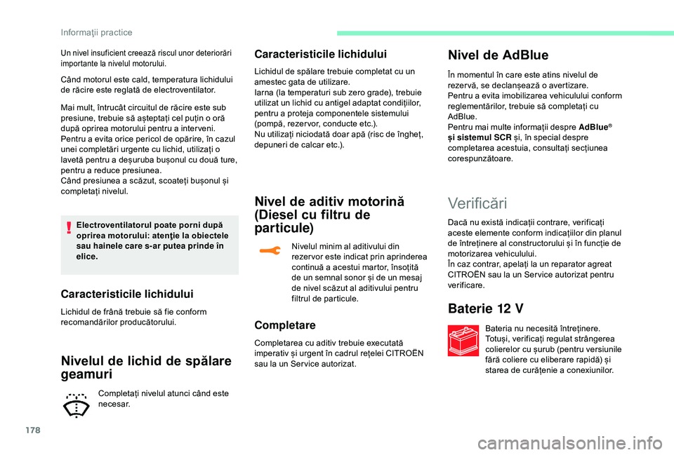 CITROEN C3 AIRCROSS 2019 Ghiduri De Utilizare (in Romanian) 178
Când motorul este cald, temperatura lichidului
de răcire este reglată de electroventilator.
Mai mult, întrucât circuitul de răcire este sub
presiune, trebuie să așteptați cel puțin o o CITROEN C3 AIRCROSS 2019 Ghiduri De Utilizare (in Romanian) 178
Când motorul este cald, temperatura lichidului
de răcire este reglată de electroventilator.
Mai mult, întrucât circuitul de răcire este sub
presiune, trebuie să așteptați cel puțin o o