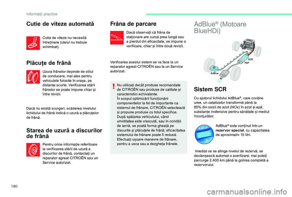 CITROEN C3 AIRCROSS 2019 Ghiduri De Utilizare (in Romanian) 180
Cutie de viteze automată
Cutia de viteze nu necesită
întreținere (uleiul nu trebuie
schimbat).
Plăcuțe de frână
Uzura frânelor depinde de stilul
de conducere, mai ales pentru
vehicule CITROEN C3 AIRCROSS 2019 Ghiduri De Utilizare (in Romanian) 180
Cutie de viteze automată
Cutia de viteze nu necesită
întreținere (uleiul nu trebuie
schimbat).
Plăcuțe de frână
Uzura frânelor depinde de stilul
de conducere, mai ales pentru
vehicule
