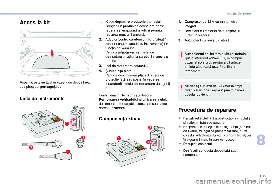CITROEN C3 AIRCROSS 2019 Ghiduri De Utilizare (in Romanian) 185
Procedura de reparare
F Parcați vehiculul fără a obstrucționa circulația și acționați frâna de parcare.
F
R
espectați instrucțiunile de siguranță (semnal
de avarie, triunghi de pr CITROEN C3 AIRCROSS 2019 Ghiduri De Utilizare (in Romanian) 185
Procedura de reparare
F Parcați vehiculul fără a obstrucționa circulația și acționați frâna de parcare.
F
R
espectați instrucțiunile de siguranță (semnal
de avarie, triunghi de pr