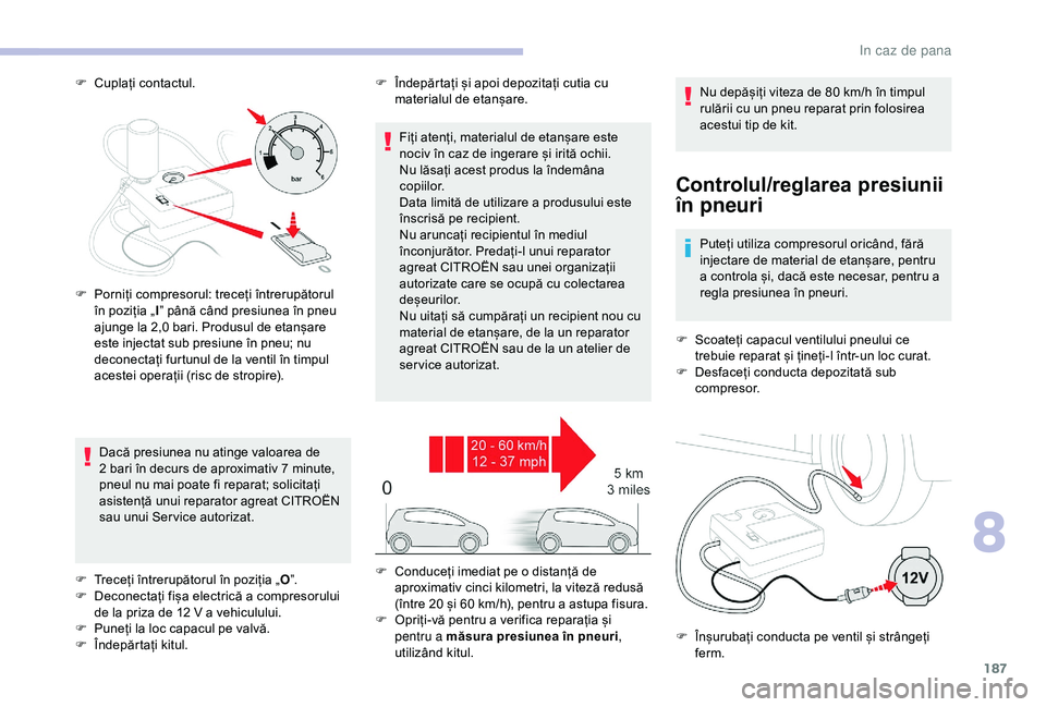 CITROEN C3 AIRCROSS 2019 Ghiduri De Utilizare (in Romanian) 187
F Cuplați contactul.
Controlul/reglarea presiunii
în pneuri
Puteți utiliza compresorul oricând, fără
injectare de material de etanșare, pentru
a controla și, dacă este necesar, pentru CITROEN C3 AIRCROSS 2019 Ghiduri De Utilizare (in Romanian) 187
F Cuplați contactul.
Controlul/reglarea presiunii
în pneuri
Puteți utiliza compresorul oricând, fără
injectare de material de etanșare, pentru
a controla și, dacă este necesar, pentru