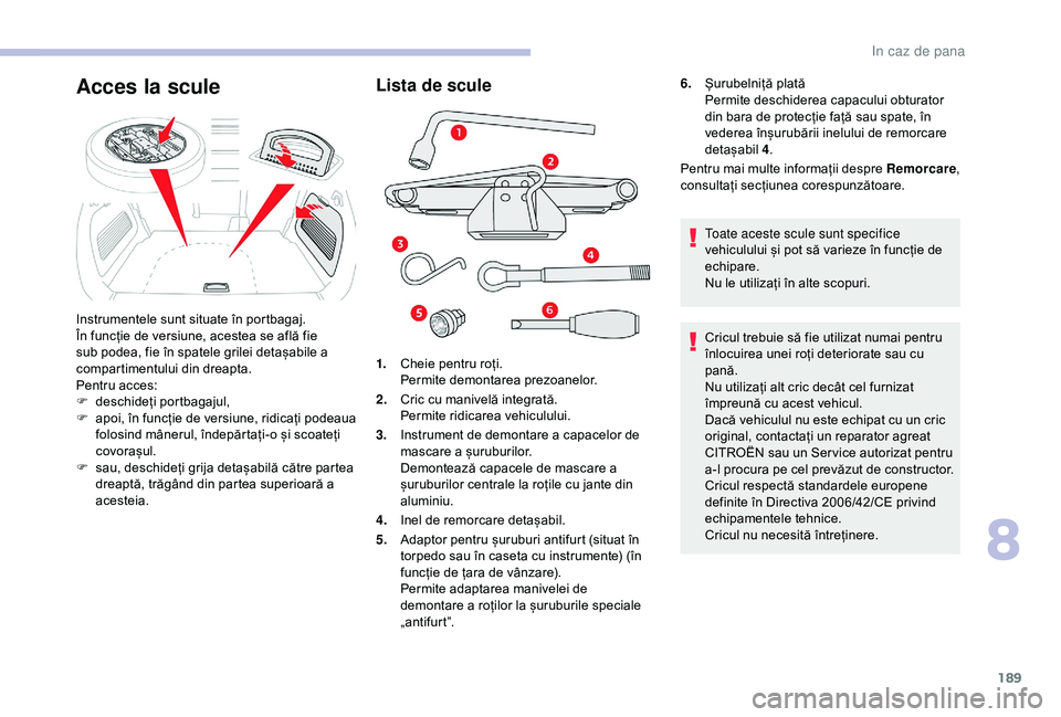 CITROEN C3 AIRCROSS 2019 Ghiduri De Utilizare (in Romanian) 189
Lista de scule
1.Cheie pentru roți.
Permite demontarea prezoanelor.
2. Cric cu manivelă integrată.
Permite ridicarea vehiculului.
3. Instrument de demontare a capacelor de
mascare a șuruburil CITROEN C3 AIRCROSS 2019 Ghiduri De Utilizare (in Romanian) 189
Lista de scule
1.Cheie pentru roți.
Permite demontarea prezoanelor.
2. Cric cu manivelă integrată.
Permite ridicarea vehiculului.
3. Instrument de demontare a capacelor de
mascare a șuruburil