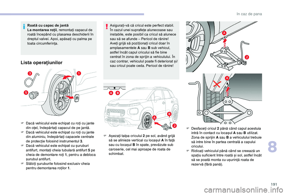 CITROEN C3 AIRCROSS 2019 Ghiduri De Utilizare (in Romanian) 191
Asigurați-vă că cricul este per fect stabil.
În cazul unei suprafețe alunecoase sau
instabile, este posibil ca cricul să alunece
sau să se afunde – Pericol de rănire!
Aveți grijă s CITROEN C3 AIRCROSS 2019 Ghiduri De Utilizare (in Romanian) 191
Asigurați-vă că cricul este per fect stabil.
În cazul unei suprafețe alunecoase sau
instabile, este posibil ca cricul să alunece
sau să se afunde – Pericol de rănire!
Aveți grijă s