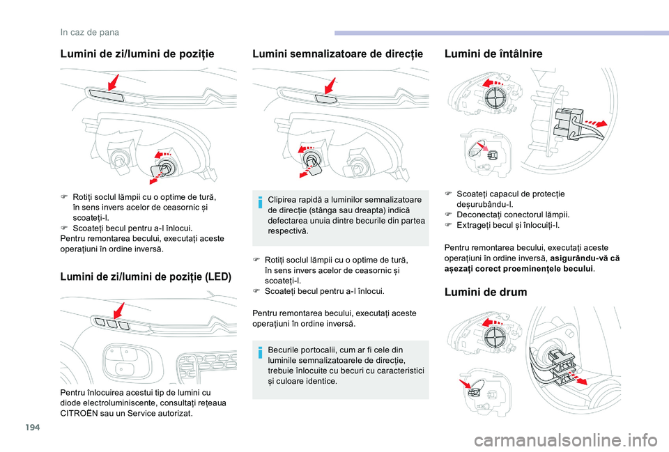 CITROEN C3 AIRCROSS 2019 Ghiduri De Utilizare (in Romanian) 194
Lumini de zi/lumini de poziție
Lumini de zi/lumini de poziție (LED)
Pentru înlocuirea acestui tip de lumini cu
diode electroluminiscente, consultați rețeaua
CITROËN sau un Ser vice autoriz CITROEN C3 AIRCROSS 2019 Ghiduri De Utilizare (in Romanian) 194
Lumini de zi/lumini de poziție
Lumini de zi/lumini de poziție (LED)
Pentru înlocuirea acestui tip de lumini cu
diode electroluminiscente, consultați rețeaua
CITROËN sau un Ser vice autoriz